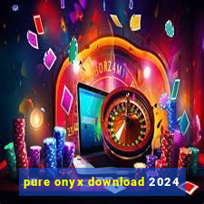 pure onyx download 2024